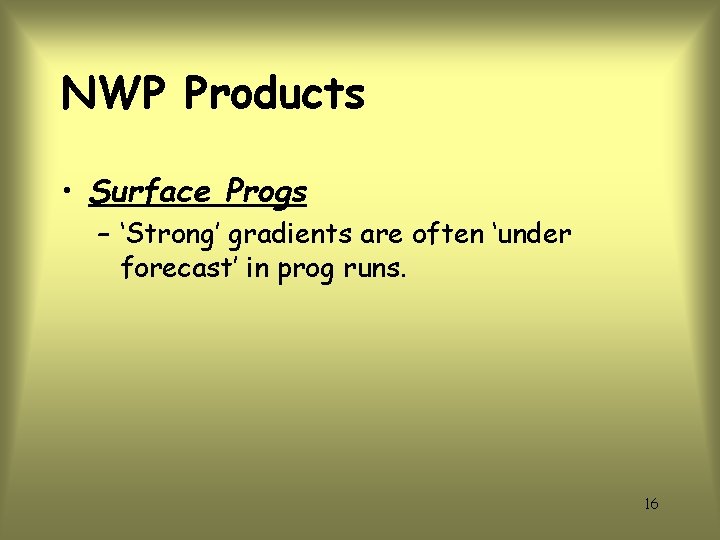 NWP Products • Surface Progs – ‘Strong’ gradients are often ‘under forecast’ in prog