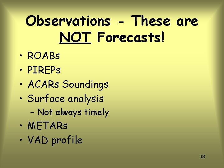 Observations - These are NOT Forecasts! • • ROABs PIREPs ACARs Soundings Surface analysis