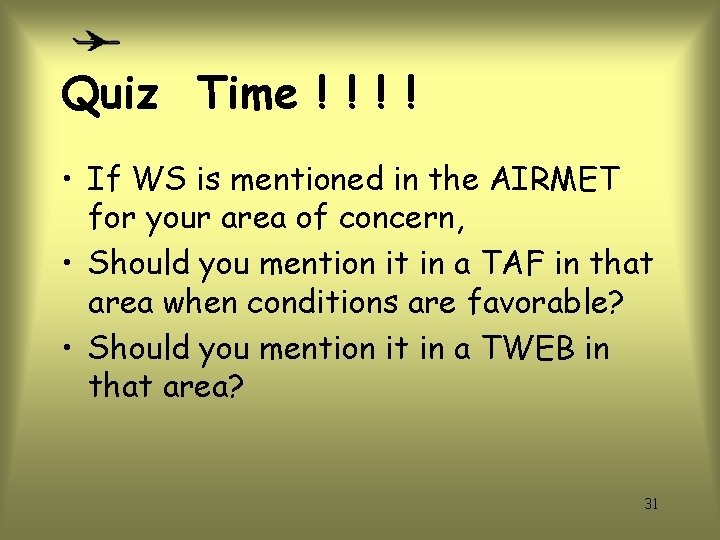 Quiz Time ! ! • If WS is mentioned in the AIRMET for your