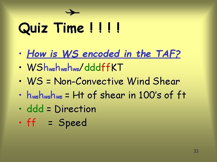 Quiz Time ! ! • • • How is WS encoded in the TAF?