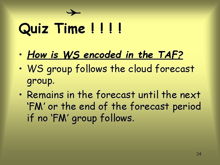 Quiz Time ! ! • How is WS encoded in the TAF? • WS