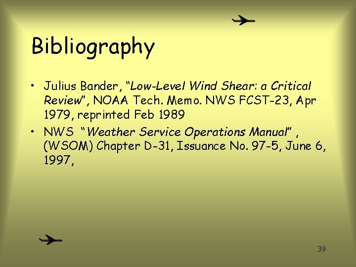 Bibliography • Julius Bander, “Low-Level Wind Shear: a Critical Review”, NOAA Tech. Memo. NWS