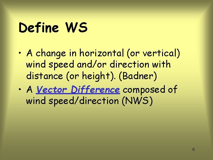 Define WS • A change in horizontal (or vertical) wind speed and/or direction with
