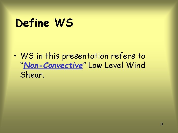 Define WS • WS in this presentation refers to “Non-Convective” Low Level Wind Shear.