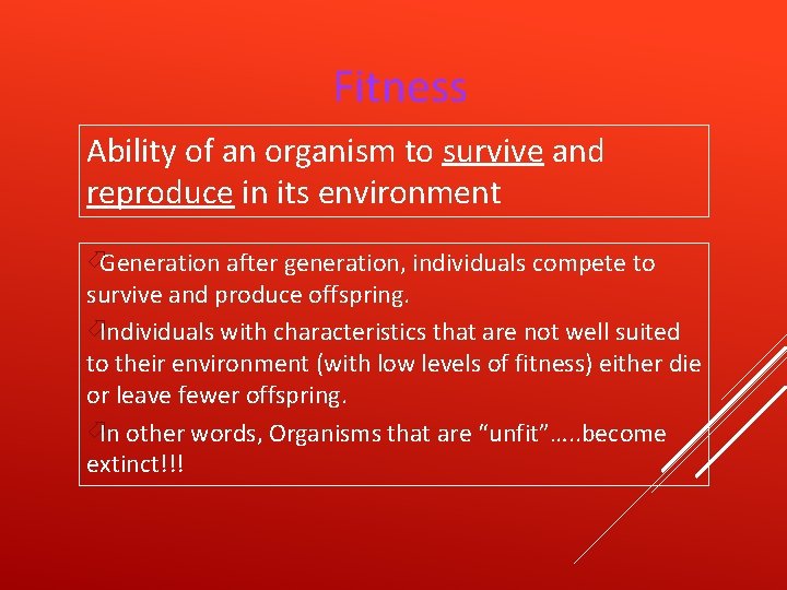 Fitness Ability of an organism to survive and reproduce in its environment öGeneration after