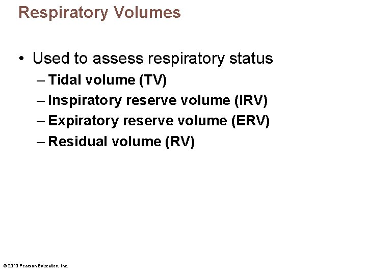 Respiratory Volumes • Used to assess respiratory status – Tidal volume (TV) – Inspiratory