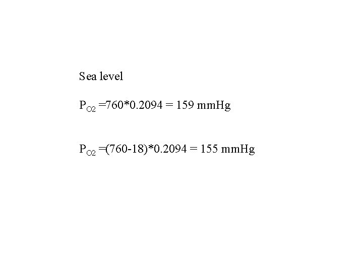 Sea level PO 2 =760*0. 2094 = 159 mm. Hg PO 2 =(760 -18)*0.