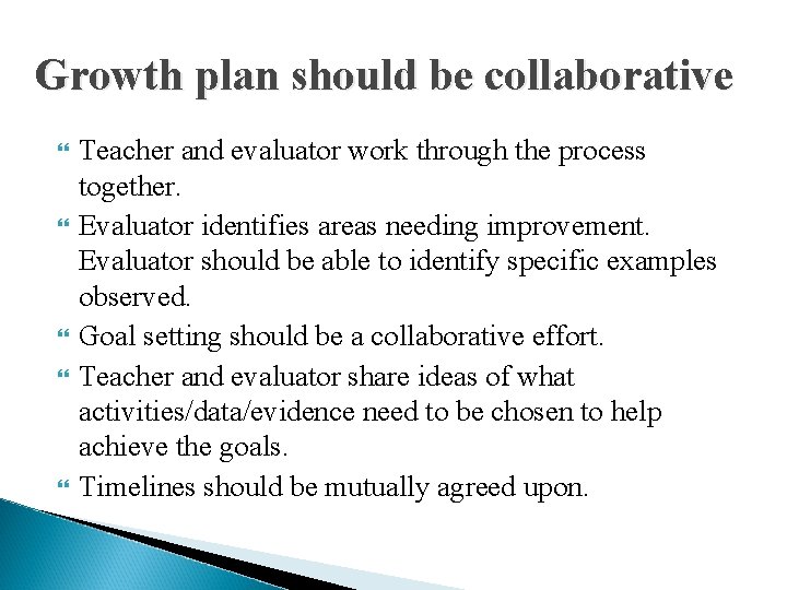 Growth plan should be collaborative Teacher and evaluator work through the process together. Evaluator