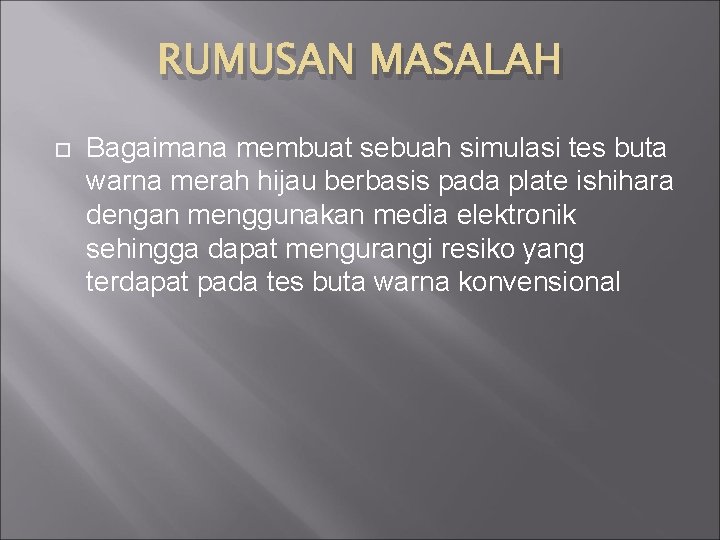 RUMUSAN MASALAH Bagaimana membuat sebuah simulasi tes buta warna merah hijau berbasis pada plate