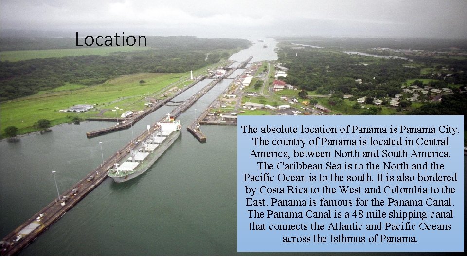 Location The absolute location of Panama is Panama City. The country of Panama is