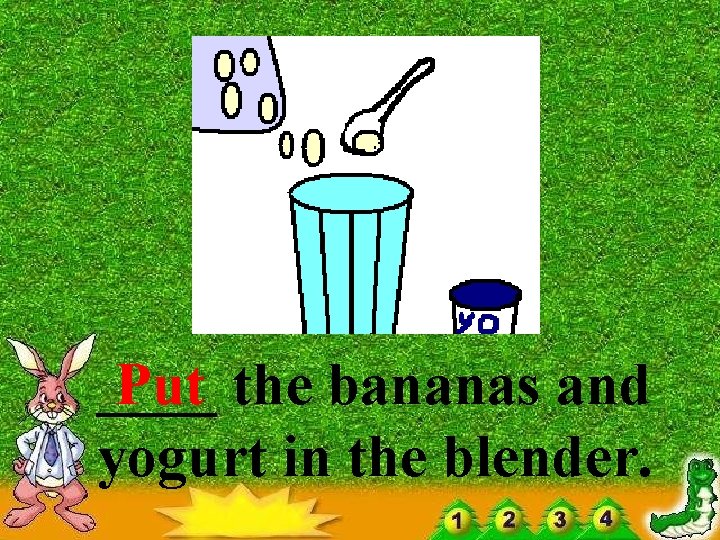 ____ Put the bananas and yogurt in the blender. 