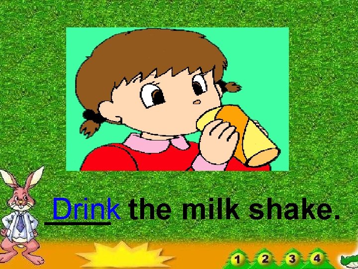 ____ Drink the milk shake. 