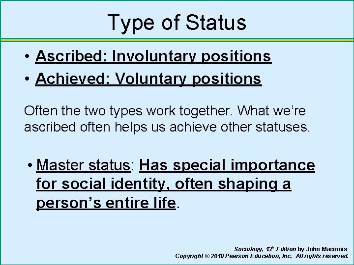 Type of Status • Ascribed: Involuntary positions • Achieved: Voluntary positions Often the two