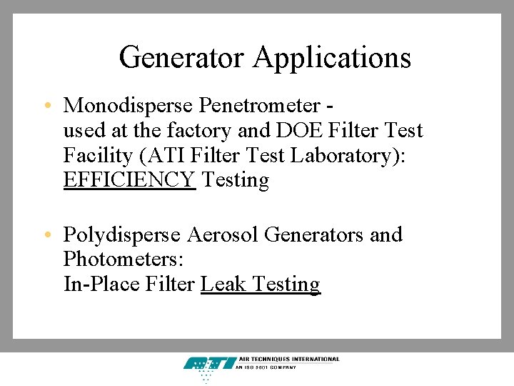 Generator Applications • Monodisperse Penetrometer used at the factory and DOE Filter Test Facility