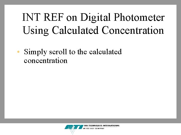 INT REF on Digital Photometer Using Calculated Concentration • Simply scroll to the calculated