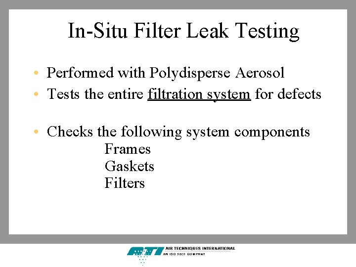 In-Situ Filter Leak Testing • Performed with Polydisperse Aerosol • Tests the entire filtration