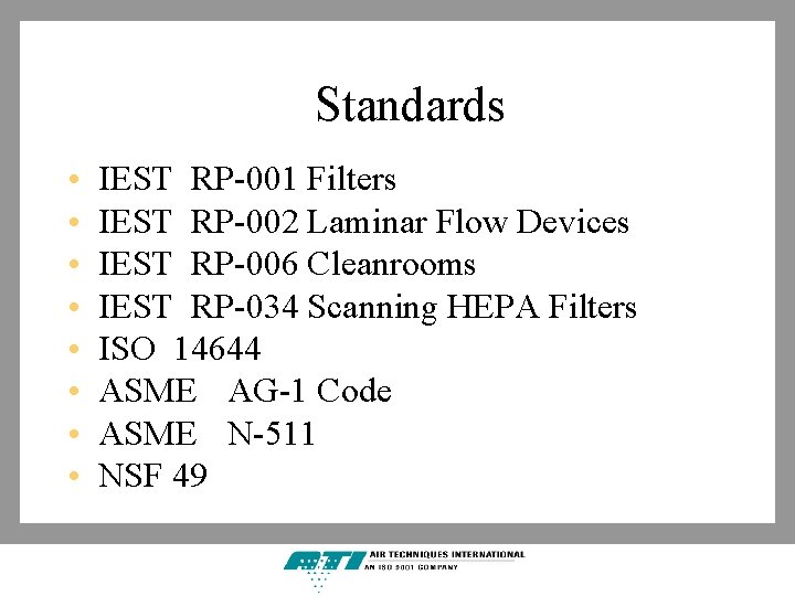 Standards • • IEST RP-001 Filters IEST RP-002 Laminar Flow Devices IEST RP-006 Cleanrooms