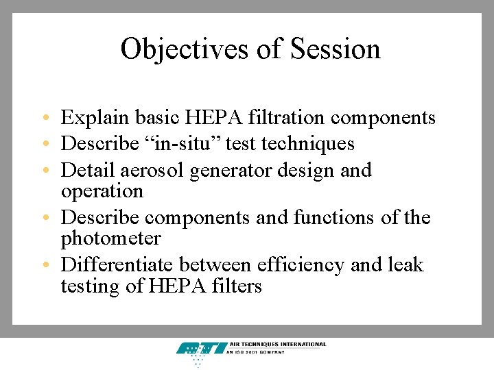 Objectives of Session • Explain basic HEPA filtration components • Describe “in-situ” test techniques