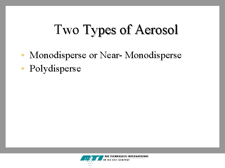 Two Types of Aerosol • Monodisperse or Near- Monodisperse • Polydisperse 