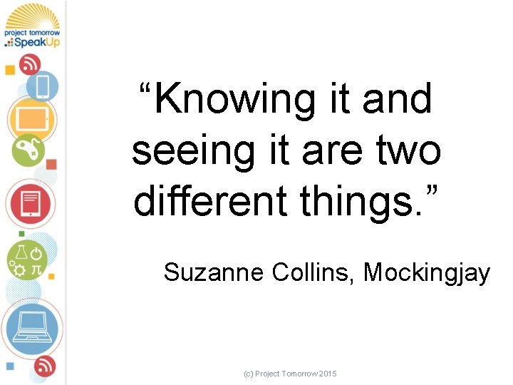 “Knowing it and seeing it are two different things. ” Suzanne Collins, Mockingjay (c)