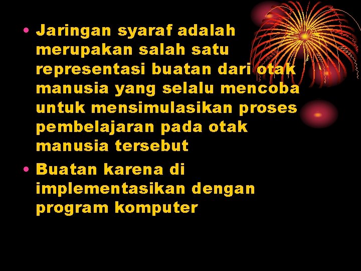  • Jaringan syaraf adalah merupakan salah satu representasi buatan dari otak manusia yang