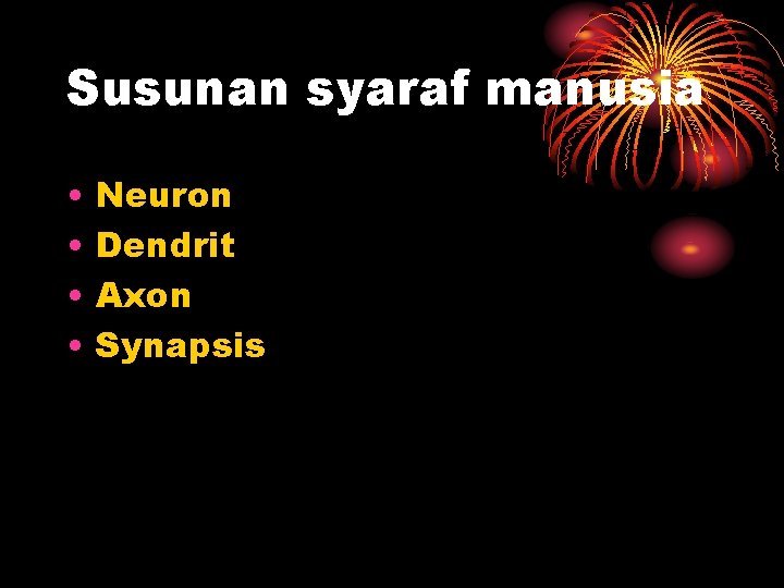 Susunan syaraf manusia • • Neuron Dendrit Axon Synapsis 