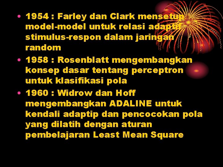  • 1954 : Farley dan Clark mensetup model-model untuk relasi adaptif stimulus-respon dalam