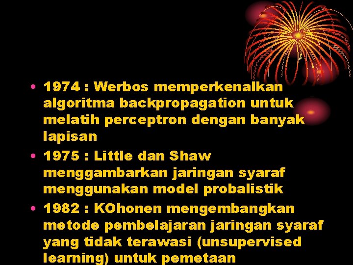  • 1974 : Werbos memperkenalkan algoritma backpropagation untuk melatih perceptron dengan banyak lapisan