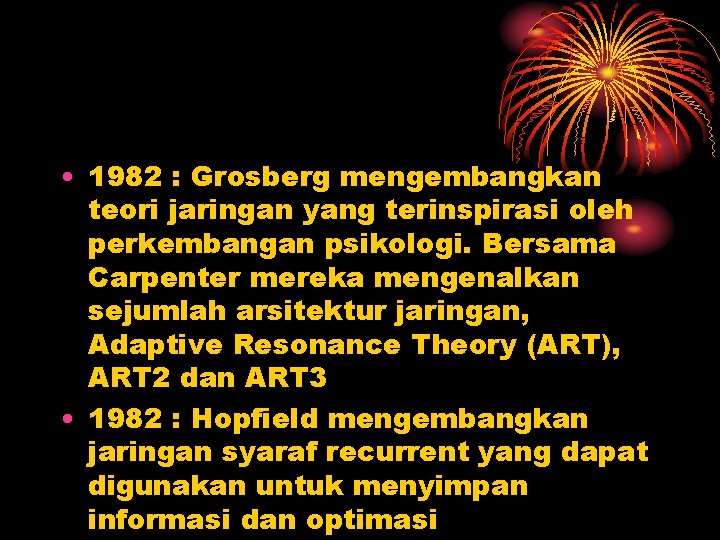  • 1982 : Grosberg mengembangkan teori jaringan yang terinspirasi oleh perkembangan psikologi. Bersama