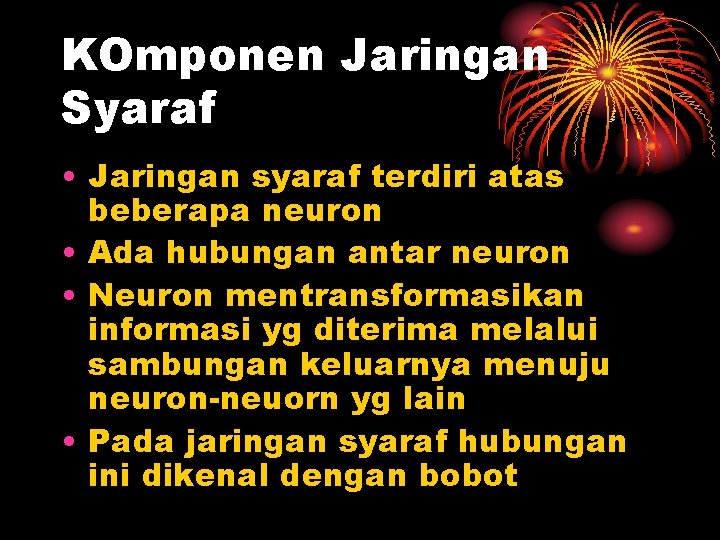 KOmponen Jaringan Syaraf • Jaringan syaraf terdiri atas beberapa neuron • Ada hubungan antar