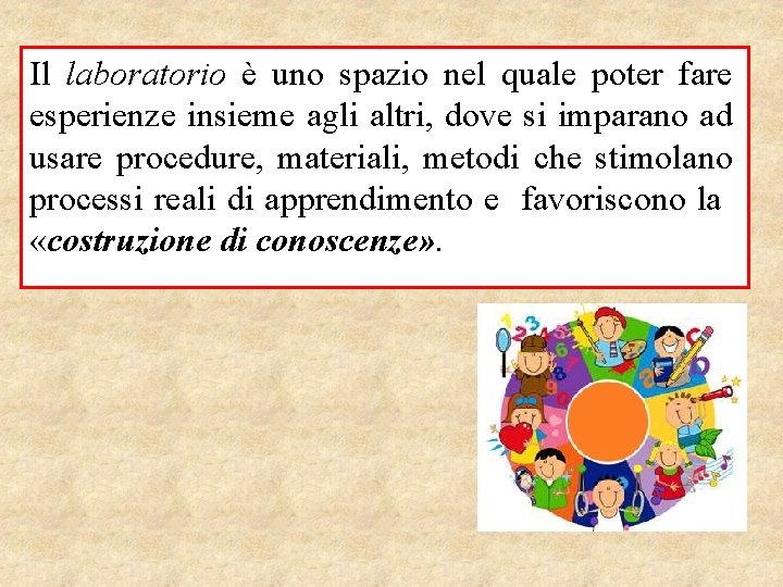 Il laboratorio è uno spazio nel quale poter fare esperienze insieme agli altri, dove