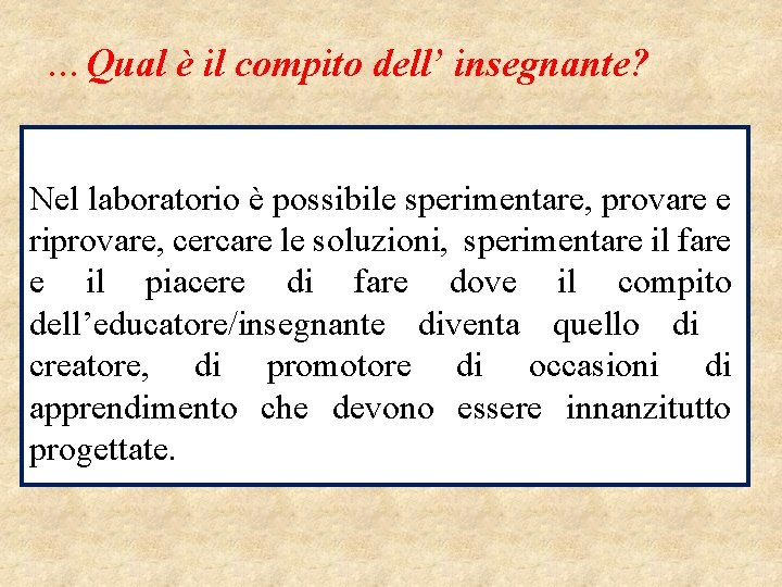 …Qual è il compito dell’ insegnante? Nel laboratorio è possibile sperimentare, provare e riprovare,