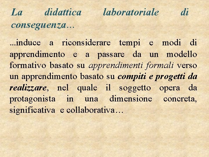 La didattica conseguenza… laboratoriale di …induce a riconsiderare tempi e modi di apprendimento e