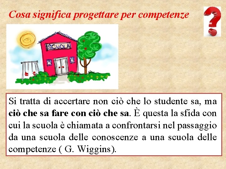 Cosa significa progettare per competenze Si tratta di accertare non ciò che lo studente