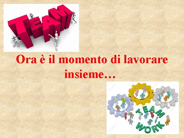  Ora è il momento di lavorare insieme… 