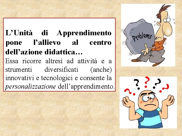 L’Unità di Apprendimento pone l’allievo al centro dell’azione didattica… Essa ricorre altresì ad attività