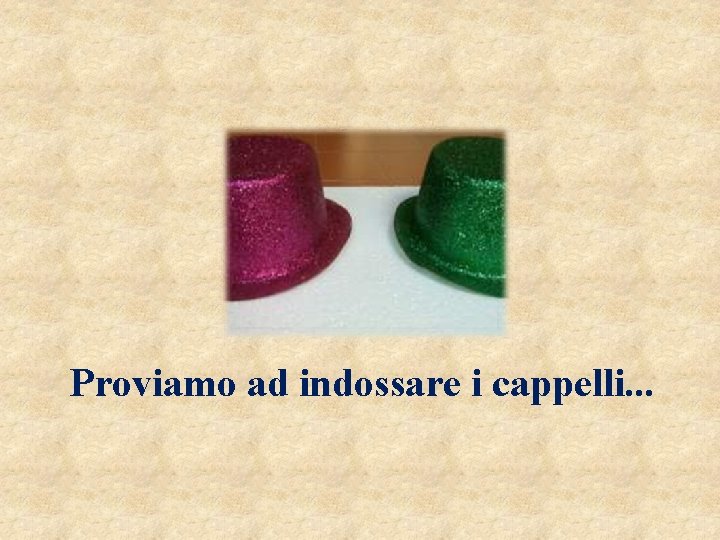 Proviamo ad indossare i cappelli. . . 