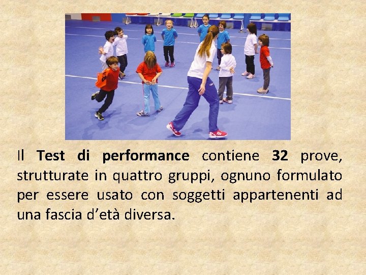 Il Test di performance contiene 32 prove, strutturate in quattro gruppi, ognuno formulato per