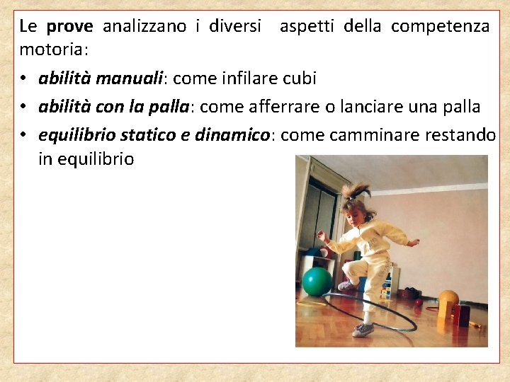 Le prove analizzano i diversi aspetti della competenza motoria: • abilità manuali: come infilare