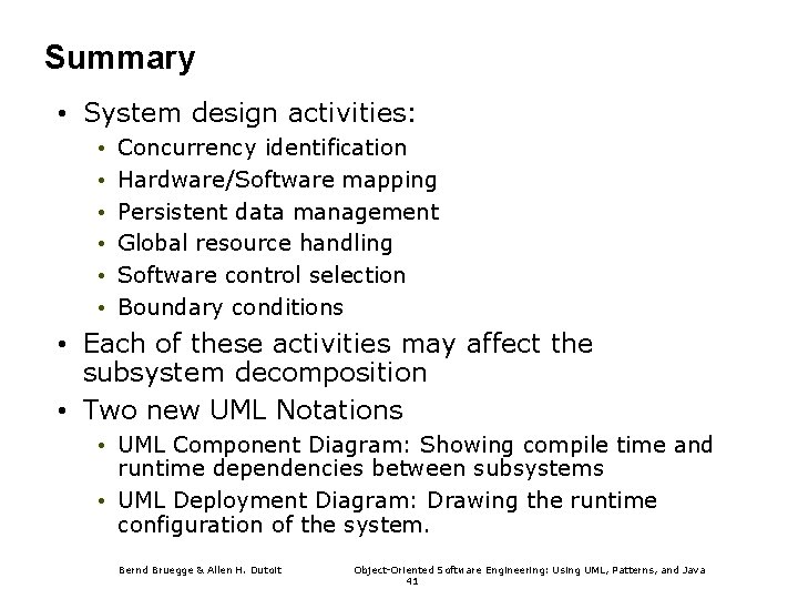Summary • System design activities: • • • Concurrency identification Hardware/Software mapping Persistent data