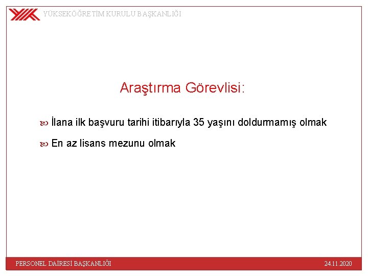 YÜKSEKÖĞRETİM KURULU BAŞKANLIĞI Araştırma Görevlisi: İlana ilk başvuru tarihi itibarıyla 35 yaşını doldurmamış olmak