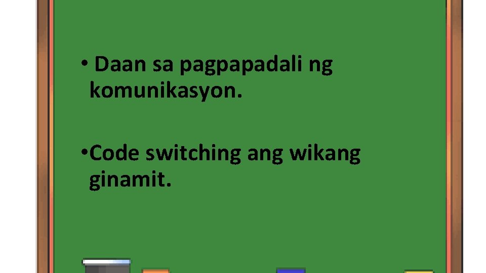  • Daan sa pagpapadali ng komunikasyon. • Code switching ang wikang ginamit. 