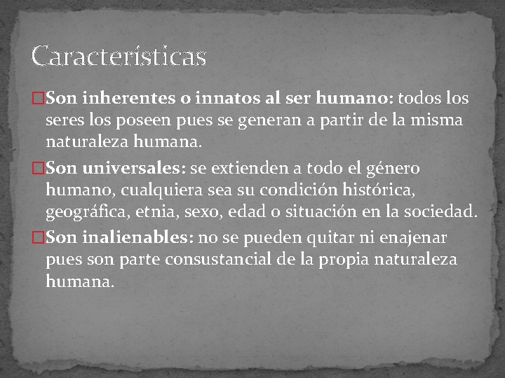 Características �Son inherentes o innatos al ser humano: todos los seres los poseen pues