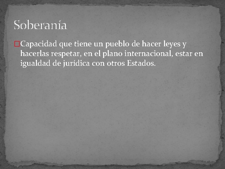 Soberanía �Capacidad que tiene un pueblo de hacer leyes y hacerlas respetar, en el