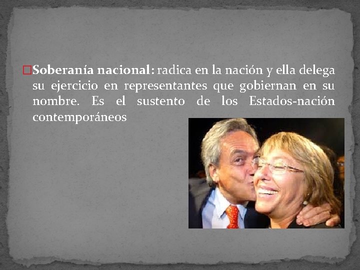 �Soberanía nacional: radica en la nación y ella delega su ejercicio en representantes que