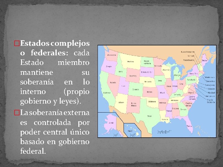 �Estados complejos o federales: cada Estado miembro mantiene su soberanía en lo interno (propio