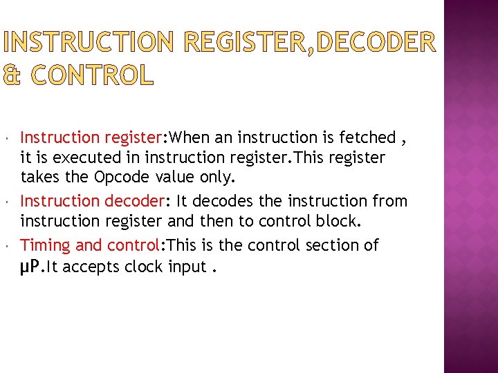 INSTRUCTION REGISTER, DECODER & CONTROL Instruction register: When an instruction is fetched , it