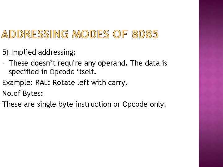 ADDRESSING MODES OF 8085 5) Implied addressing: These doesn’t require any operand. The data