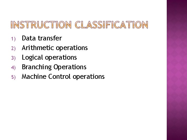 1) 2) 3) 4) 5) Data transfer Arithmetic operations Logical operations Branching Operations Machine