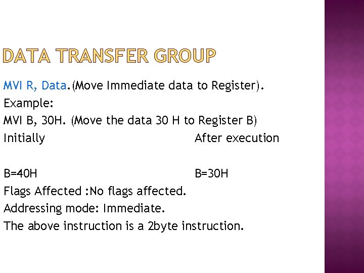 DATA TRANSFER GROUP MVI R, Data. (Move Immediate data to Register). Example: MVI B,